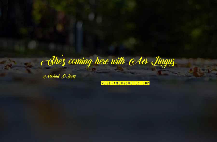 Aer Lingus Quotes By Michael O'Leary: She's coming here with Aer Lingus.