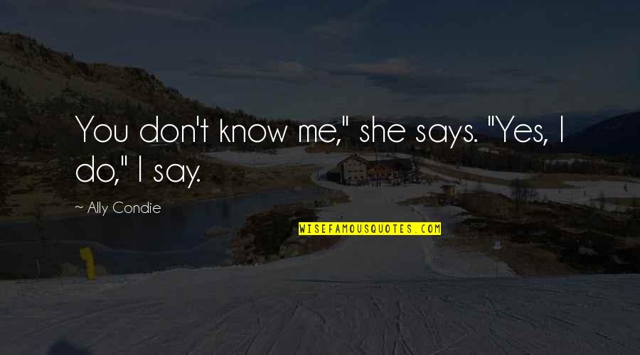 Aera Quotes By Ally Condie: You don't know me," she says. "Yes, I Aera Quotes By Ally Condie: You don't know me," she says. "Yes, I