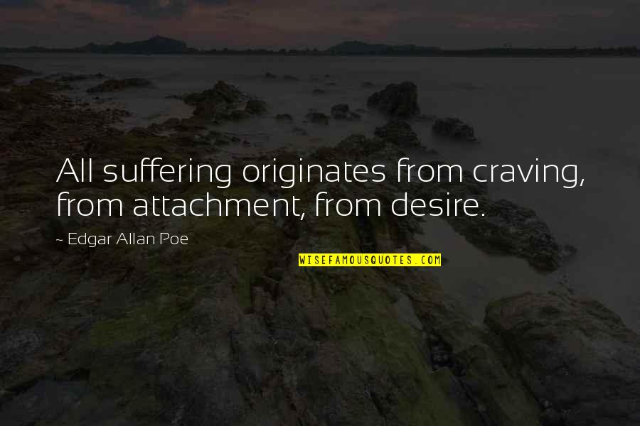 Aera Quotes By Edgar Allan Poe: All suffering originates from craving, from attachment, from