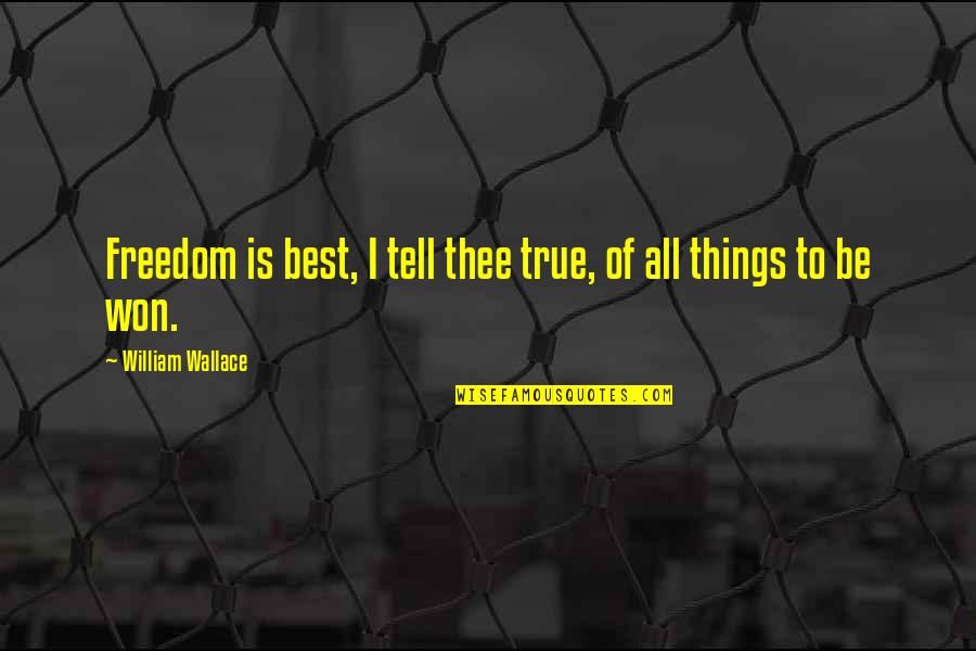 Aera Quotes By William Wallace: Freedom is best, I tell thee true, of Aera Quotes By William Wallace: Freedom is best, I tell thee true, of