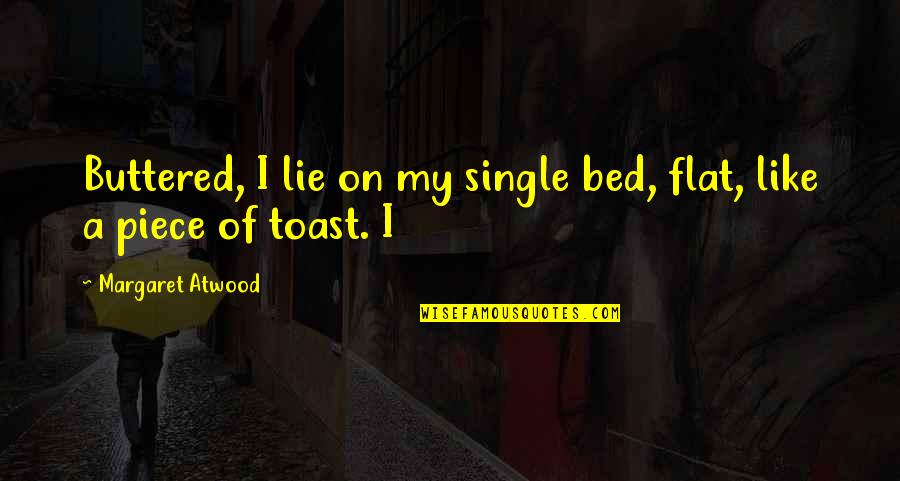 Aerate Yard Quotes By Margaret Atwood: Buttered, I lie on my single bed, flat,
