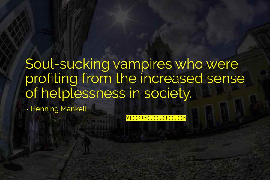 Aerated Minnow Quotes By Henning Mankell: Soul-sucking vampires who were profiting from the increased