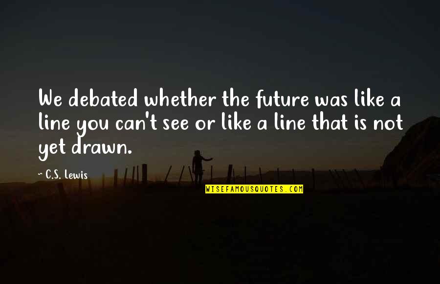 Aerated Quotes By C.S. Lewis: We debated whether the future was like a