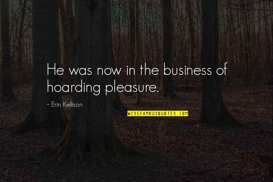 Aerating Soil Quotes By Erin Kellison: He was now in the business of hoarding