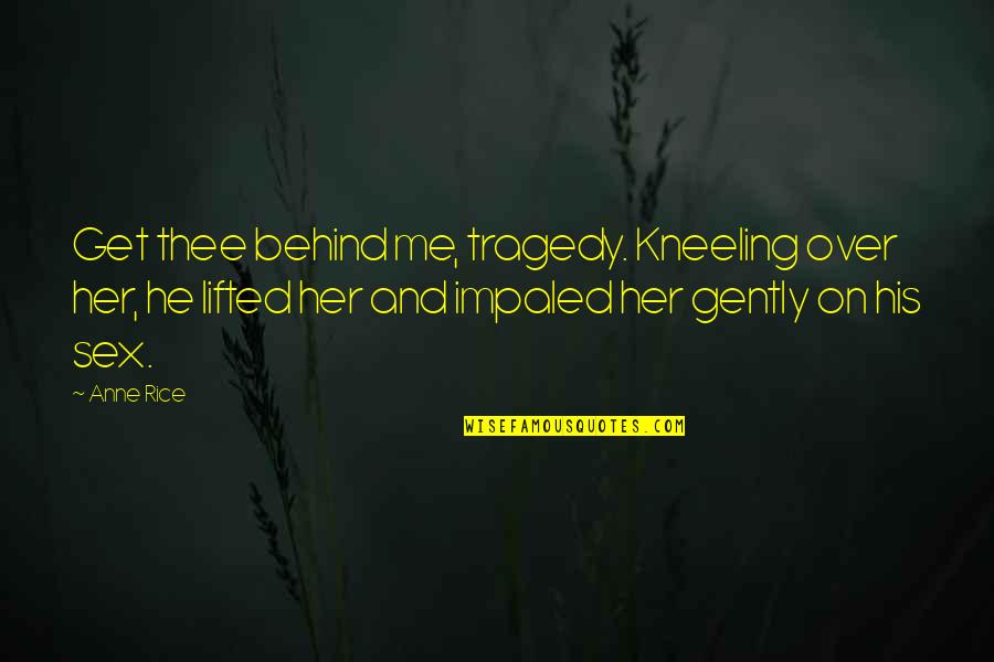 Aerea Trophy Quotes By Anne Rice: Get thee behind me, tragedy. Kneeling over her,