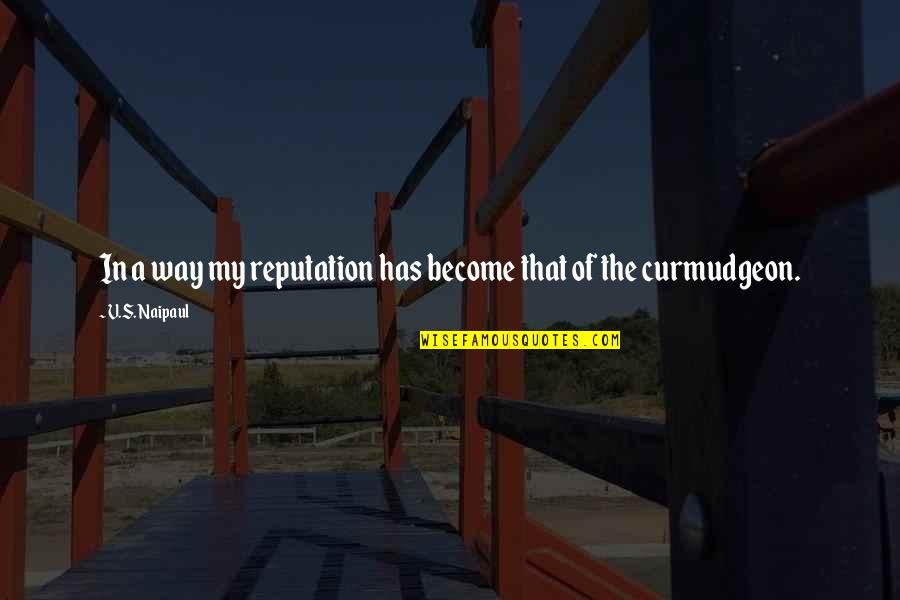 Aerea Trophy Quotes By V.S. Naipaul: In a way my reputation has become that Aerea Trophy Quotes By V.S. Naipaul: In a way my reputation has become that