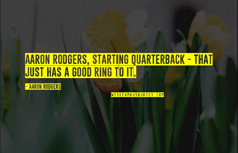 Aereas Quotes By Aaron Rodgers: Aaron Rodgers, starting quarterback - that just has