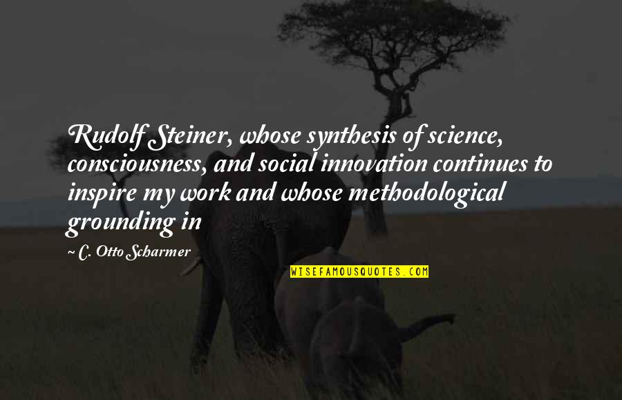 Aereles Quotes By C. Otto Scharmer: Rudolf Steiner, whose synthesis of science, consciousness, and Aereles Quotes By C. Otto Scharmer: Rudolf Steiner, whose synthesis of science, consciousness, and