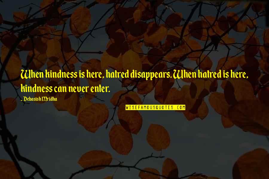 Aerial Acrobatics Quotes By Debasish Mridha: When kindness is here, hatred disappears. When hatred