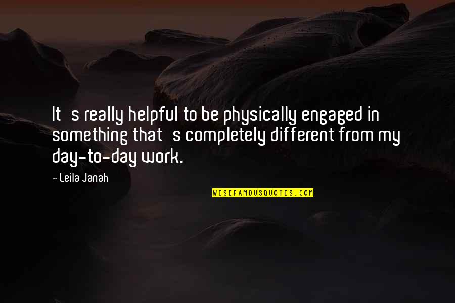 Aerial Acrobatics Quotes By Leila Janah: It's really helpful to be physically engaged in