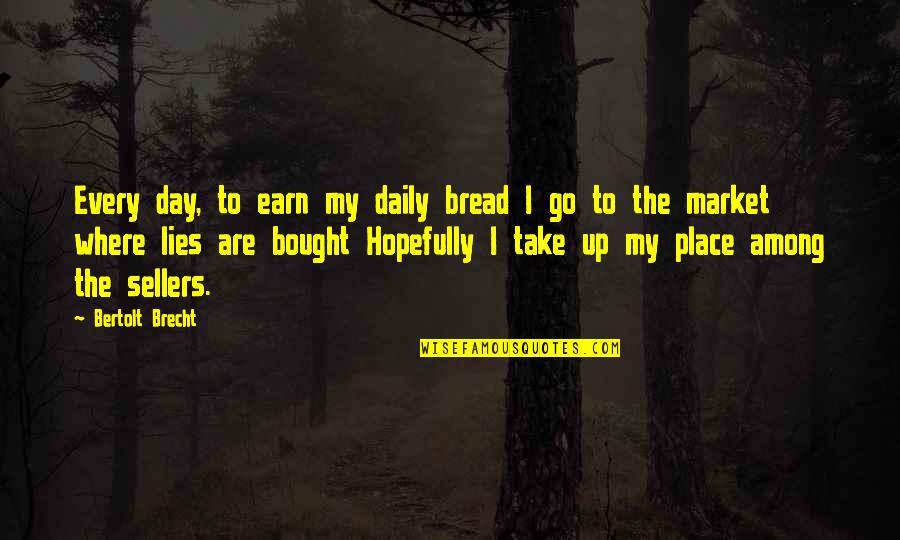 Aerial Arts Quotes By Bertolt Brecht: Every day, to earn my daily bread I