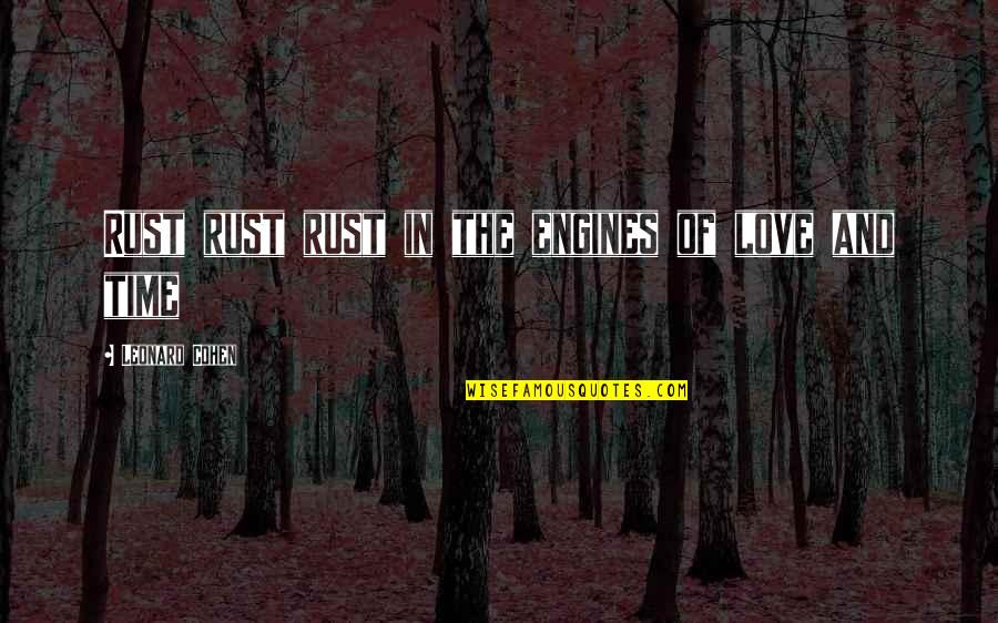 Aerial Arts Quotes By Leonard Cohen: Rust rust rust in the engines of love