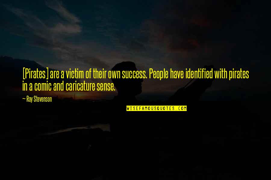 Aerial Circus Quotes By Ray Stevenson: [Pirates] are a victim of their own success.