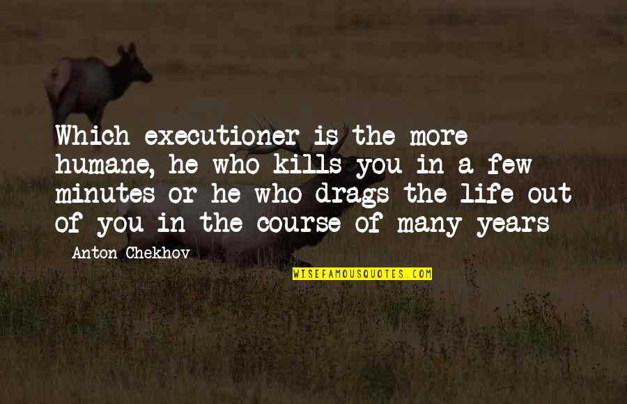 Aerial Drone Quotes By Anton Chekhov: Which executioner is the more humane, he who Aerial Drone Quotes By Anton Chekhov: Which executioner is the more humane, he who