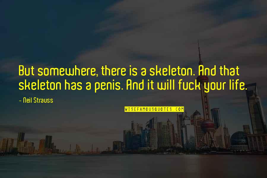 Aerial View Quotes By Neil Strauss: But somewhere, there is a skeleton. And that Aerial View Quotes By Neil Strauss: But somewhere, there is a skeleton. And that