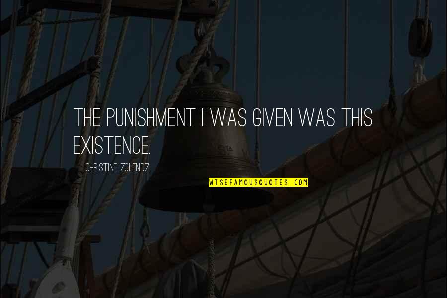 Aerialists Acrobats Quotes By Christine Zolendz: The punishment I was given was this existence. Aerialists Acrobats Quotes By Christine Zolendz: The punishment I was given was this existence.