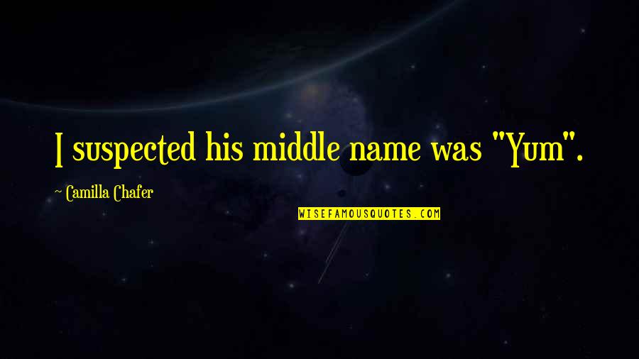 Aerick Bacon Quotes By Camilla Chafer: I suspected his middle name was "Yum". Aerick Bacon Quotes By Camilla Chafer: I suspected his middle name was "Yum".