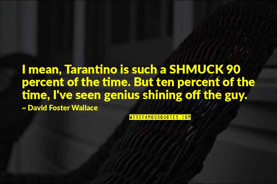 Aerick Bacon Quotes By David Foster Wallace: I mean, Tarantino is such a SHMUCK 90 Aerick Bacon Quotes By David Foster Wallace: I mean, Tarantino is such a SHMUCK 90