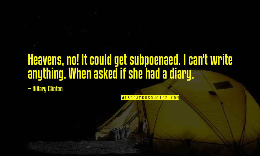 Aerick Bacon Quotes By Hillary Clinton: Heavens, no! It could get subpoenaed. I can't Aerick Bacon Quotes By Hillary Clinton: Heavens, no! It could get subpoenaed. I can't
