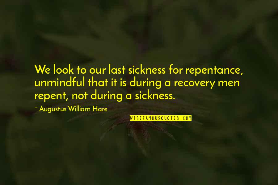 Aerick Mccaine Quotes By Augustus William Hare: We look to our last sickness for repentance,