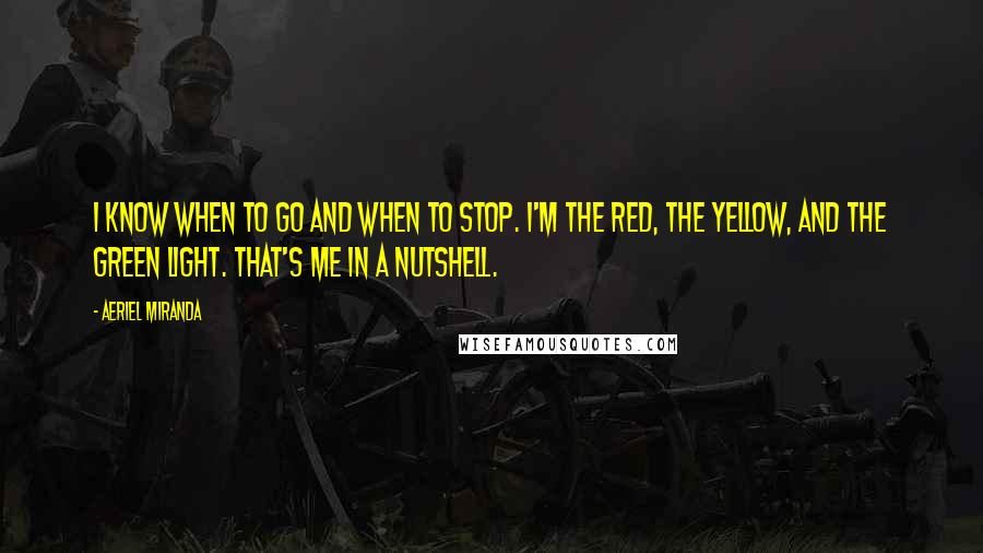 Aeriel Miranda quotes: I know when to go and when to stop. I'm the red, the yellow, and the green light. That's me in a nutshell.