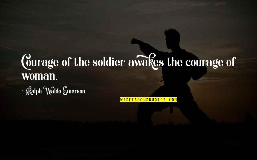 Aerielle Di Quotes By Ralph Waldo Emerson: Courage of the soldier awakes the courage of