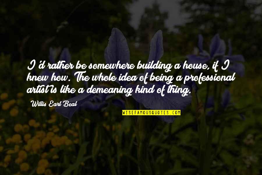 Aerielle Di Quotes By Willis Earl Beal: I'd rather be somewhere building a house, if