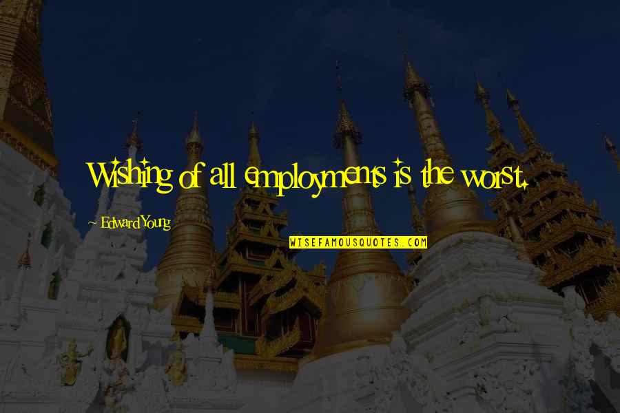 Aeries Quotes By Edward Young: Wishing of all employments is the worst.