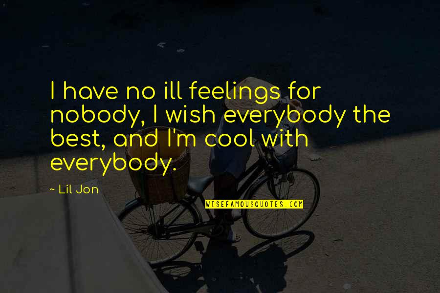 Aeries Quotes By Lil Jon: I have no ill feelings for nobody, I