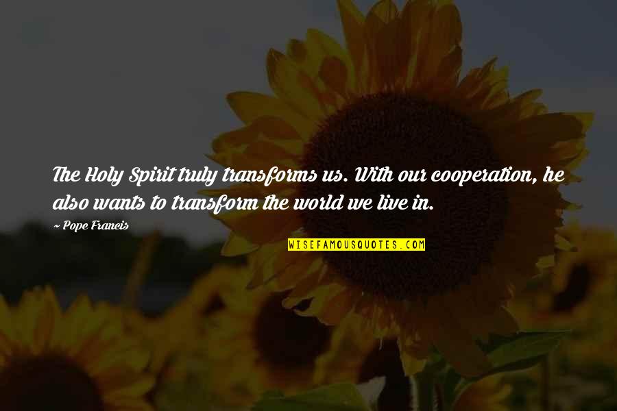 Aernoudt Merelbeke Quotes By Pope Francis: The Holy Spirit truly transforms us. With our Aernoudt Merelbeke Quotes By Pope Francis: The Holy Spirit truly transforms us. With our