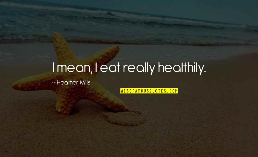 Aero Bar Quotes By Heather Mills: I mean, I eat really healthily. Aero Bar Quotes By Heather Mills: I mean, I eat really healthily.