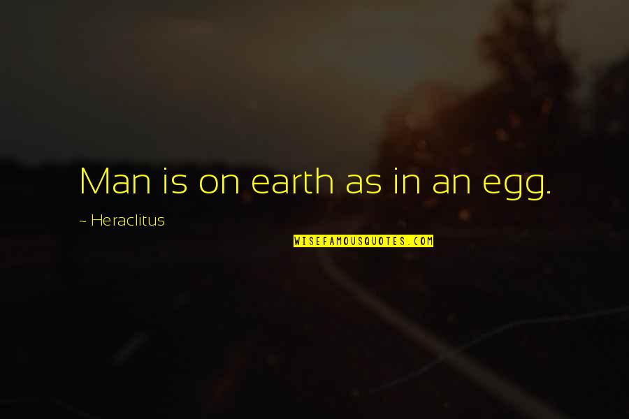 Aerobatic Flying Quotes By Heraclitus: Man is on earth as in an egg.