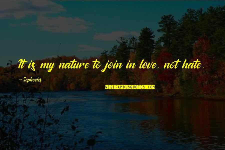 Aerodrome Airplanes Quotes By Sophocles: It is my nature to join in love,