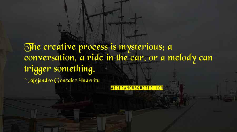 Aerodynamically Quotes By Alejandro Gonzalez Inarritu: The creative process is mysterious; a conversation, a
