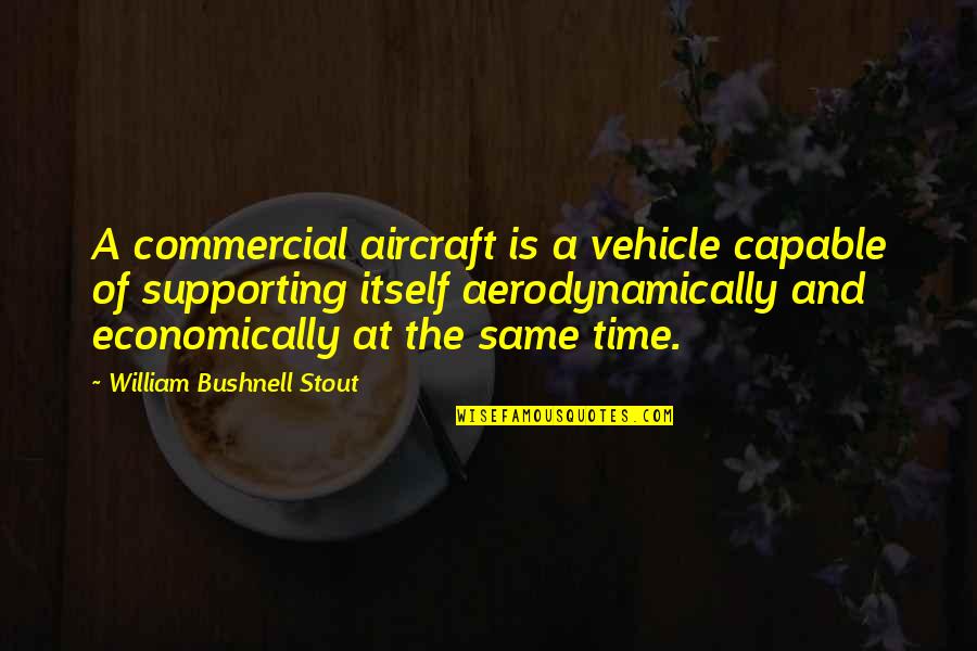 Aerodynamically Quotes By William Bushnell Stout: A commercial aircraft is a vehicle capable of