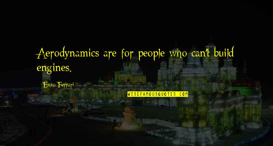 Aerodynamics Of A Cow Quotes By Enzo Ferrari: Aerodynamics are for people who can't build engines. Aerodynamics Of A Cow Quotes By Enzo Ferrari: Aerodynamics are for people who can't build engines.