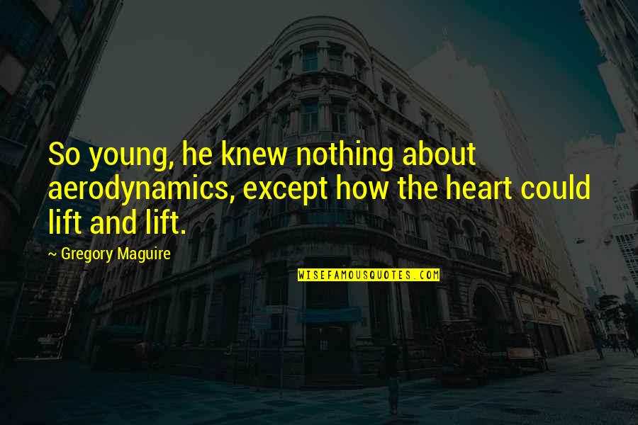 Aerodynamics Of A Cow Quotes By Gregory Maguire: So young, he knew nothing about aerodynamics, except Aerodynamics Of A Cow Quotes By Gregory Maguire: So young, he knew nothing about aerodynamics, except