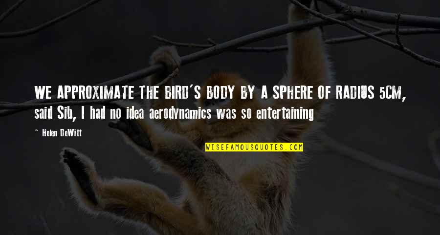Aerodynamics Of A Cow Quotes By Helen DeWitt: WE APPROXIMATE THE BIRD'S BODY BY A SPHERE Aerodynamics Of A Cow Quotes By Helen DeWitt: WE APPROXIMATE THE BIRD'S BODY BY A SPHERE