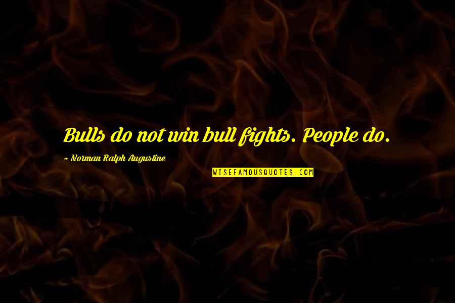 Aeromancy Quotes By Norman Ralph Augustine: Bulls do not win bull fights. People do. Aeromancy Quotes By Norman Ralph Augustine: Bulls do not win bull fights. People do.