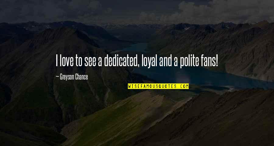 Aeromedical Factors Quotes By Greyson Chance: I love to see a dedicated, loyal and