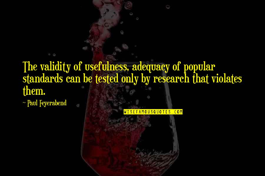 Aeromith Quotes By Paul Feyerabend: The validity of usefulness, adequacy of popular standards