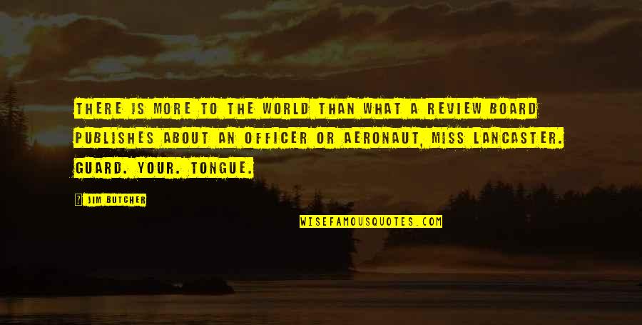 Aeronaut Quotes By Jim Butcher: There is more to the world than what