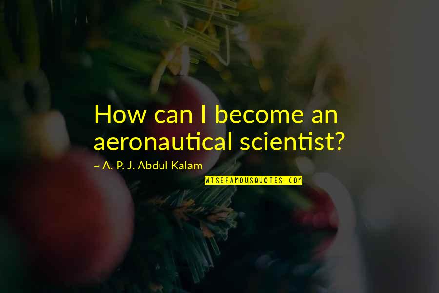 Aeronautical Quotes By A. P. J. Abdul Kalam: How can I become an aeronautical scientist?