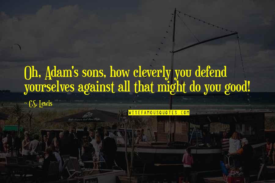 Aeronautically Quotes By C.S. Lewis: Oh, Adam's sons, how cleverly you defend yourselves