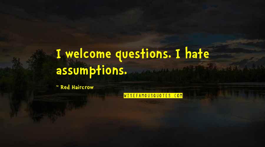 Aeronautics Act Quotes By Red Haircrow: I welcome questions. I hate assumptions. Aeronautics Act Quotes By Red Haircrow: I welcome questions. I hate assumptions.