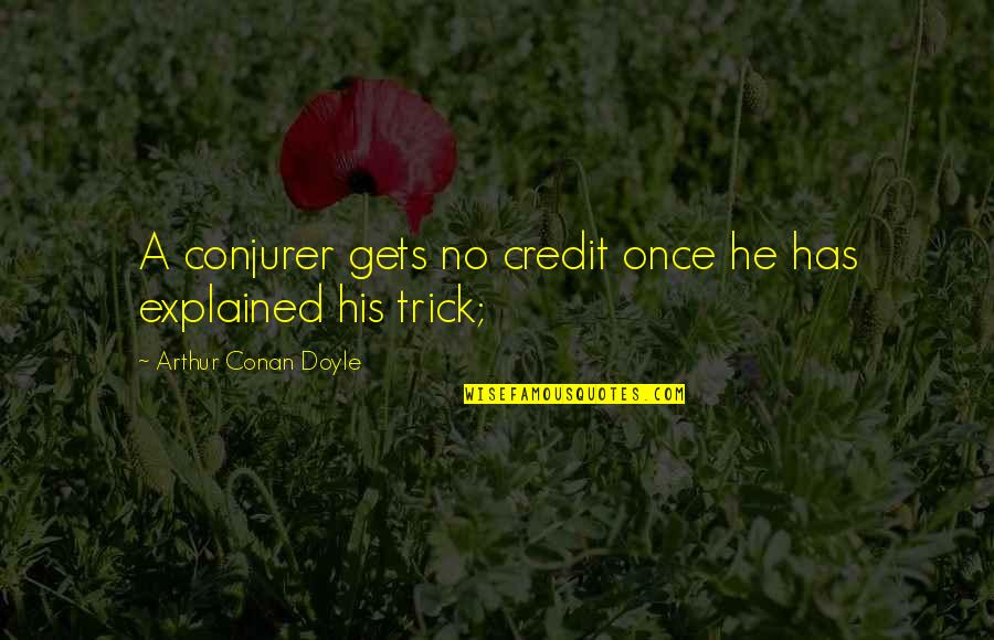 Aerons Ecg1203 Quotes By Arthur Conan Doyle: A conjurer gets no credit once he has