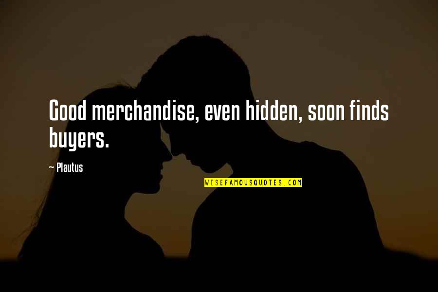 Aeroplane Crash Quotes By Plautus: Good merchandise, even hidden, soon finds buyers. Aeroplane Crash Quotes By Plautus: Good merchandise, even hidden, soon finds buyers.