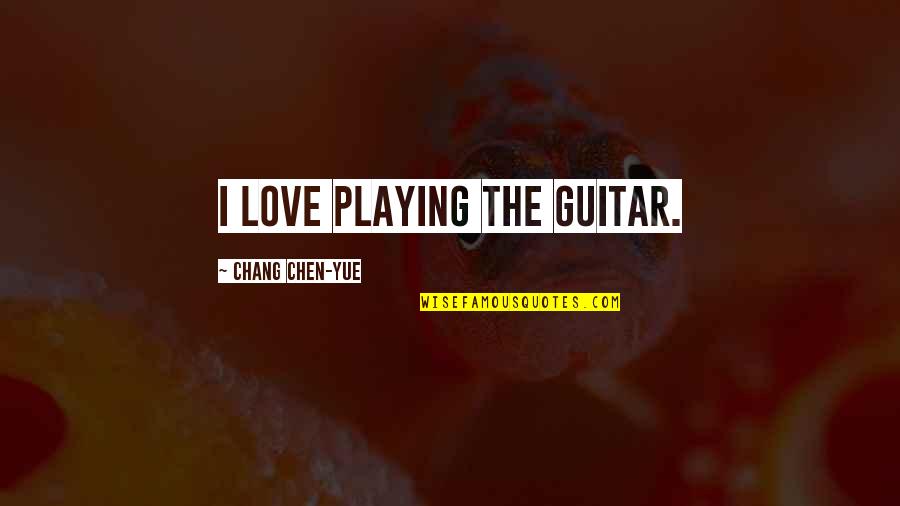 Aeroplanos Antiguos Quotes By Chang Chen-yue: I love playing the guitar.