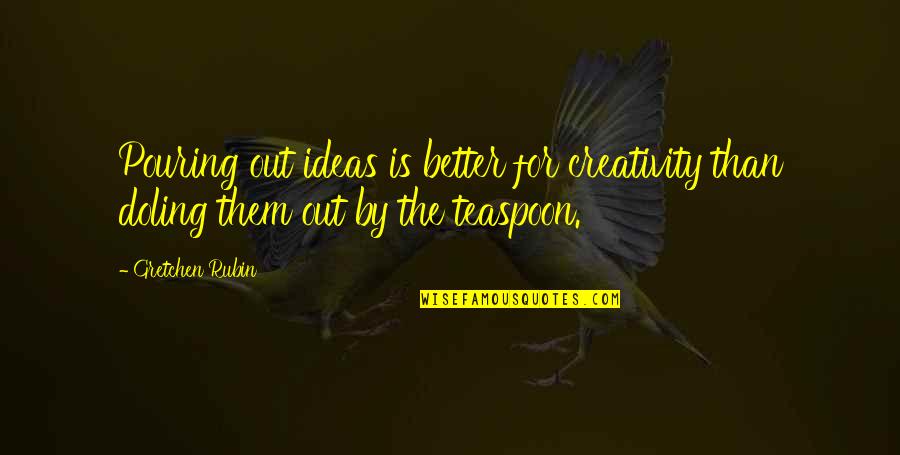 Aeroplanos Obra Quotes By Gretchen Rubin: Pouring out ideas is better for creativity than