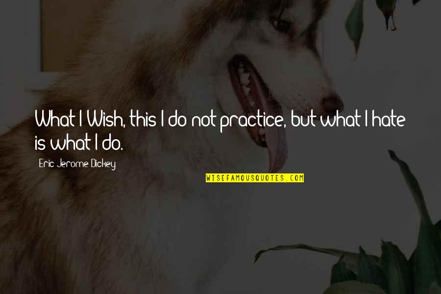 Aeropostale Quotes By Eric Jerome Dickey: What I Wish, this I do not practice,